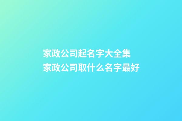 家政公司起名字大全集 家政公司取什么名字最好-第1張-公司起名-玄機派